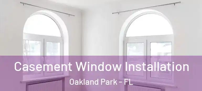  Casement Window Installation Oakland Park - FL