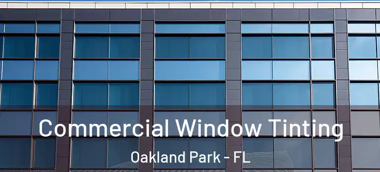 Commercial Window Tinting Oakland Park - FL