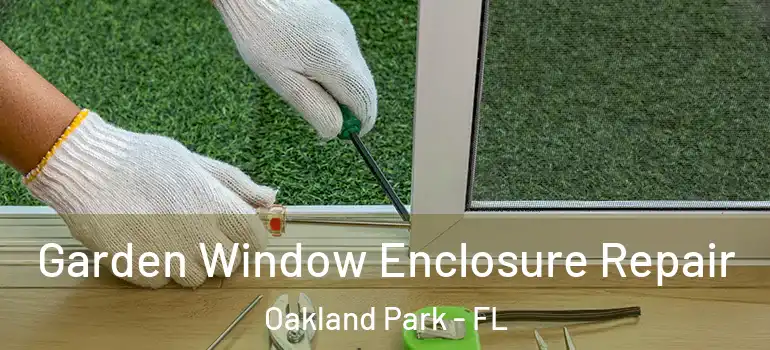  Garden Window Enclosure Repair Oakland Park - FL