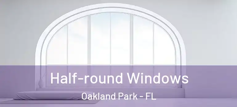  Half-round Windows Oakland Park - FL