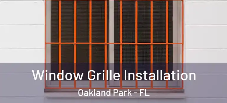  Window Grille Installation Oakland Park - FL